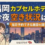 福岡 カプセルホテル 今夜 空き状況は？当日予約できる施設を調査！